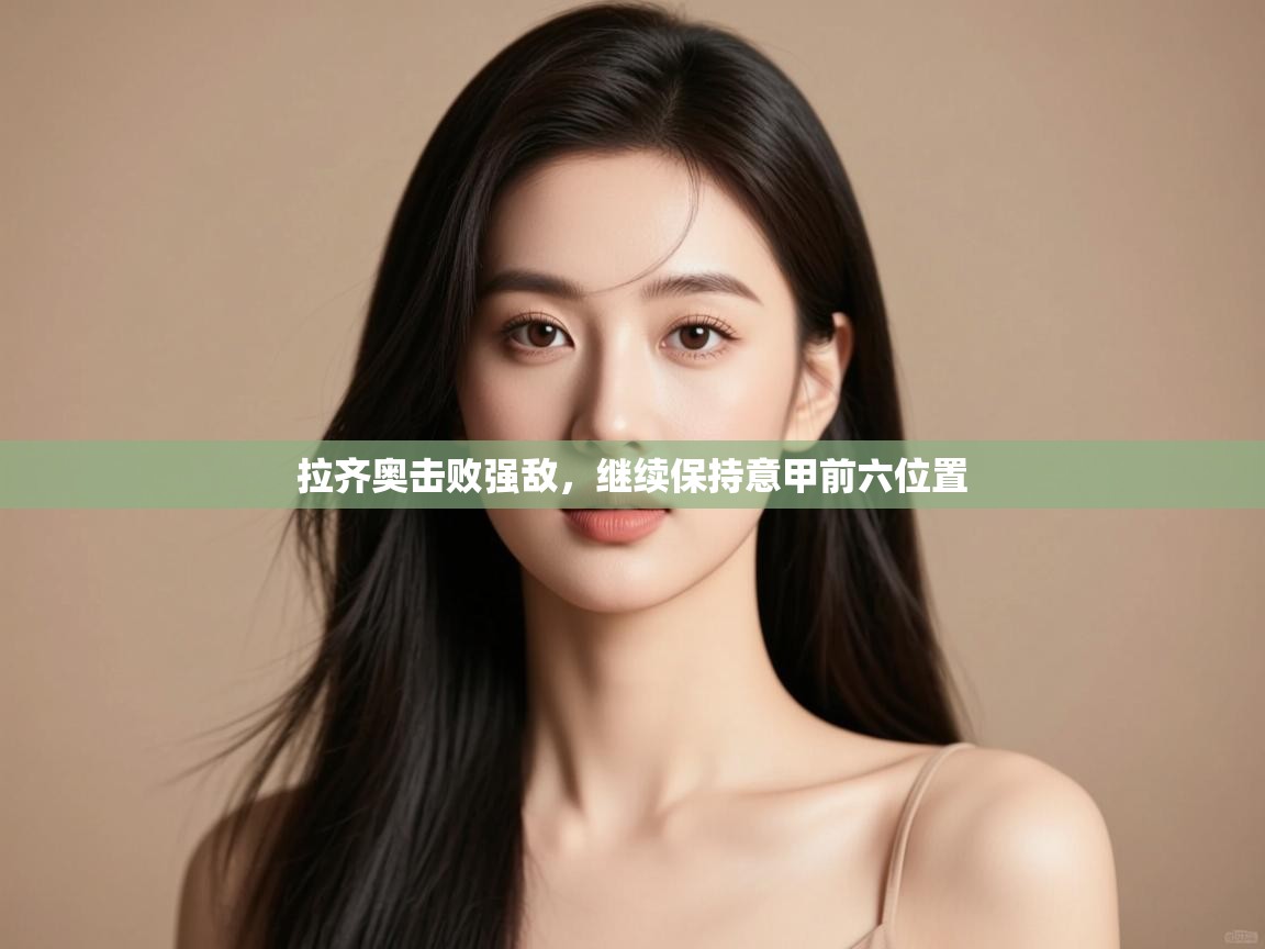 拉齐奥击败强敌，继续保持意甲前六位置