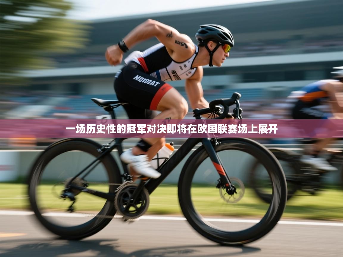 一场历史性的冠军对决即将在欧国联赛场上展开