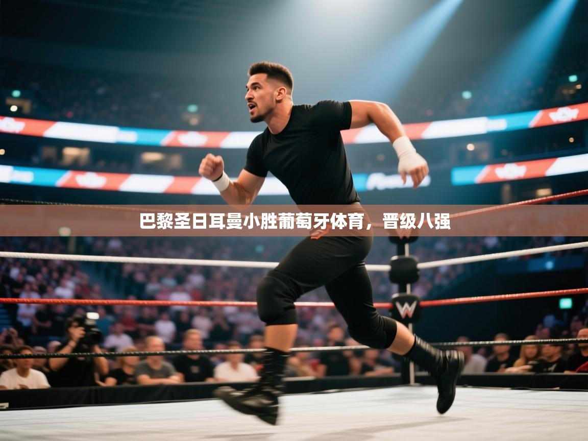 巴黎圣日耳曼小胜葡萄牙体育，晋级八强